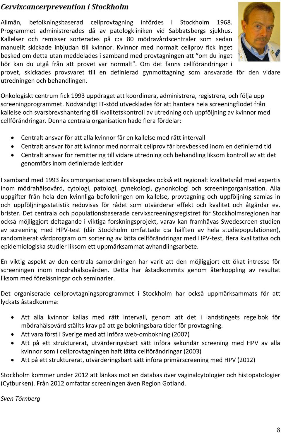 Kvinnor med normalt cellprov fick inget besked om detta utan meddelades i samband med provtagningen att om du inget hör kan du utgå från att provet var normalt.