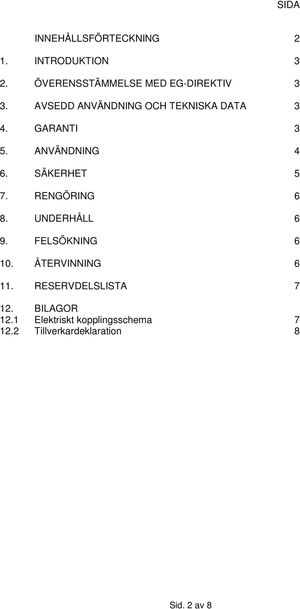 GARANTI 3 5. ANVÄNDNING 4 6. SÄKERHET 5 7. RENGÖRING 6 8. UNDERHÅLL 6 9.