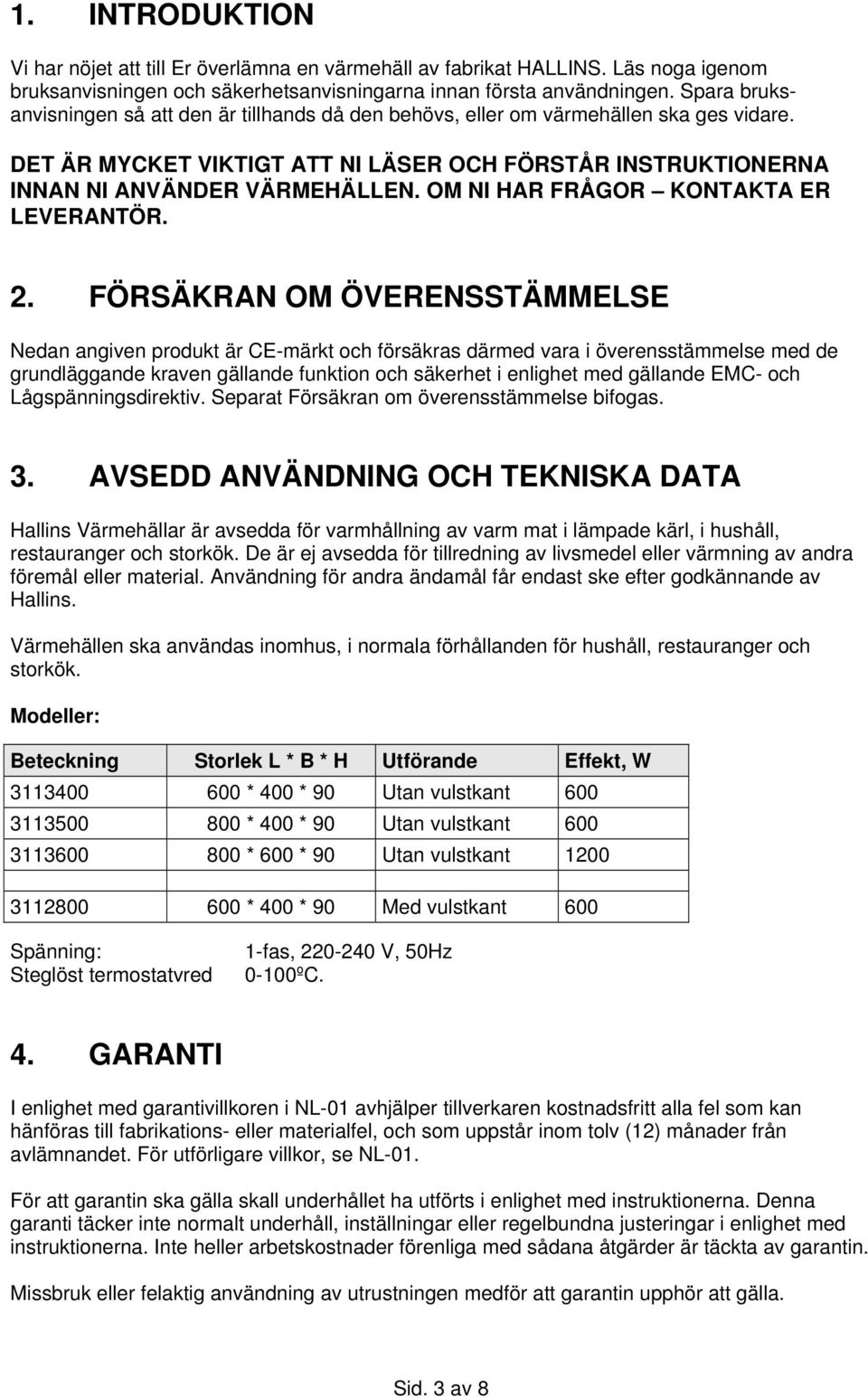 OM NI HAR FRÅGOR KONTAKTA ER LEVERANTÖR. 2.