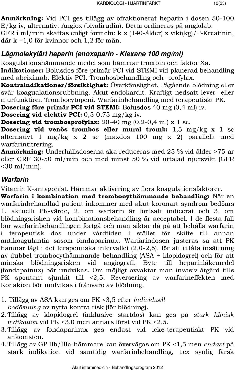 731BLågmolekylärt heparin (enoxaparin - Klexane 100 mg/ml) Koagulationshämmande medel som hämmar trombin och faktor Xa.