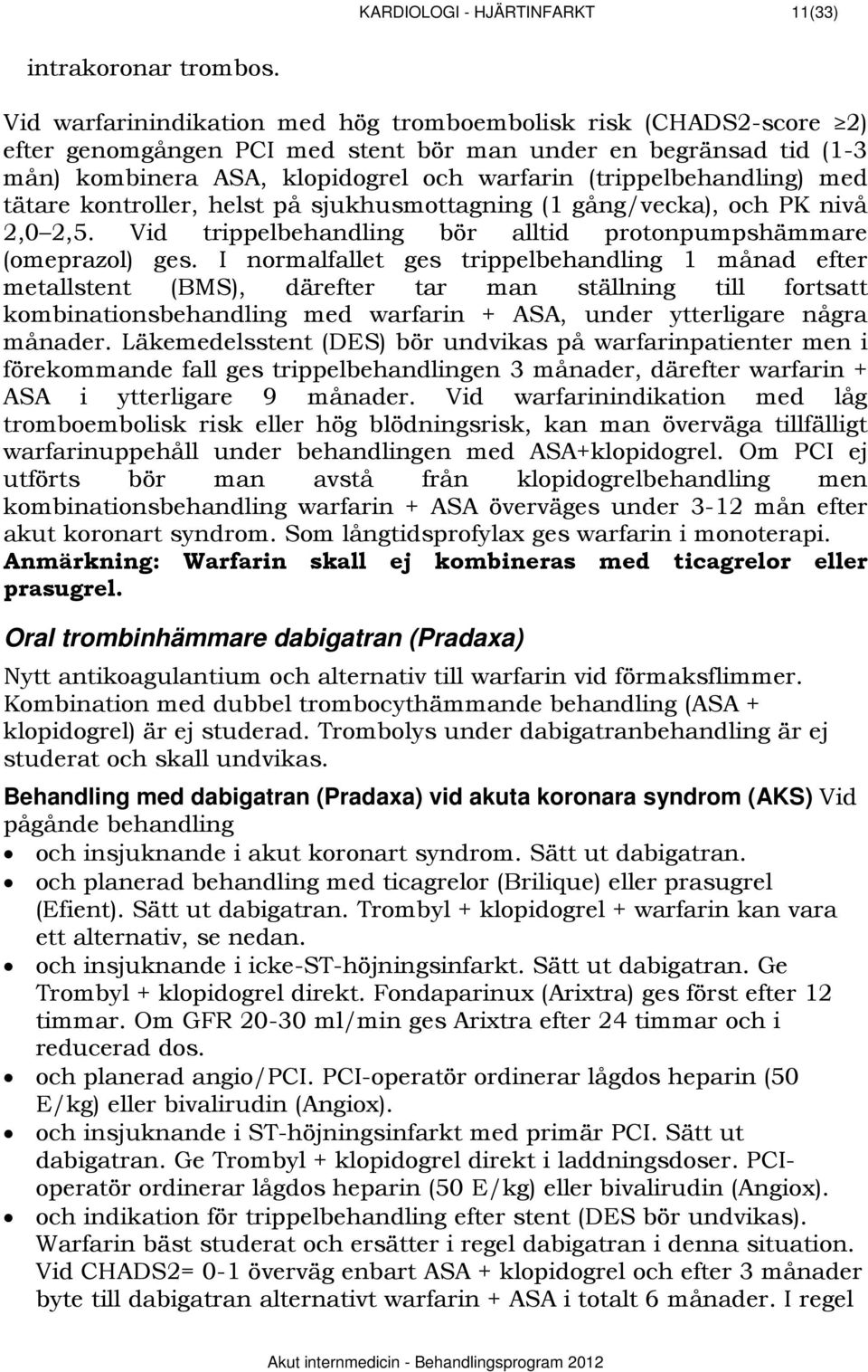 (trippelbehandling) med tätare kontroller, helst på sjukhusmottagning (1 gång/vecka), och PK nivå 2,0 2,5. Vid trippelbehandling bör alltid protonpumpshämmare (omeprazol) ges.