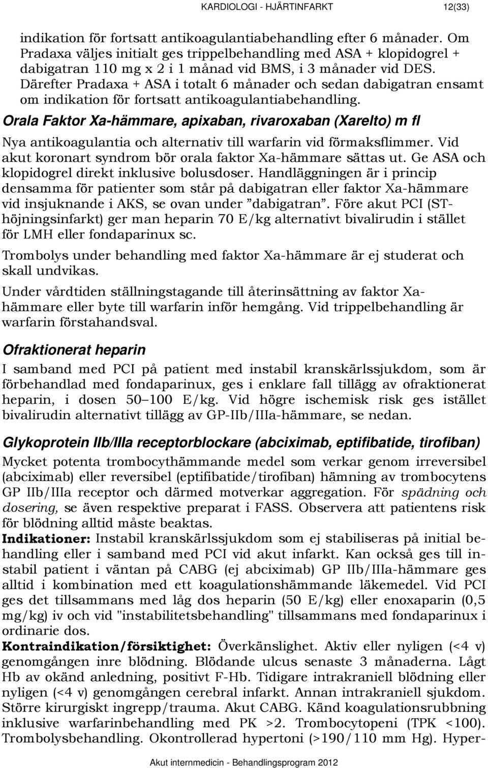 Därefter Pradaxa + ASA i totalt 6 månader och sedan dabigatran ensamt om indikation för fortsatt antikoagulantiabehandling.