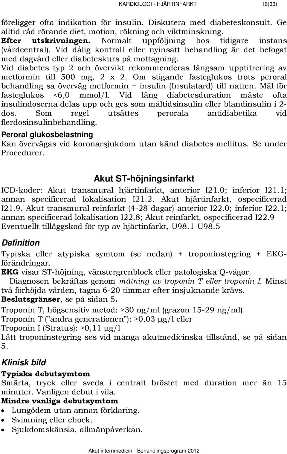 Vid diabetes typ 2 och övervikt rekommenderas långsam upptitrering av metformin till 500 mg, 2 x 2.