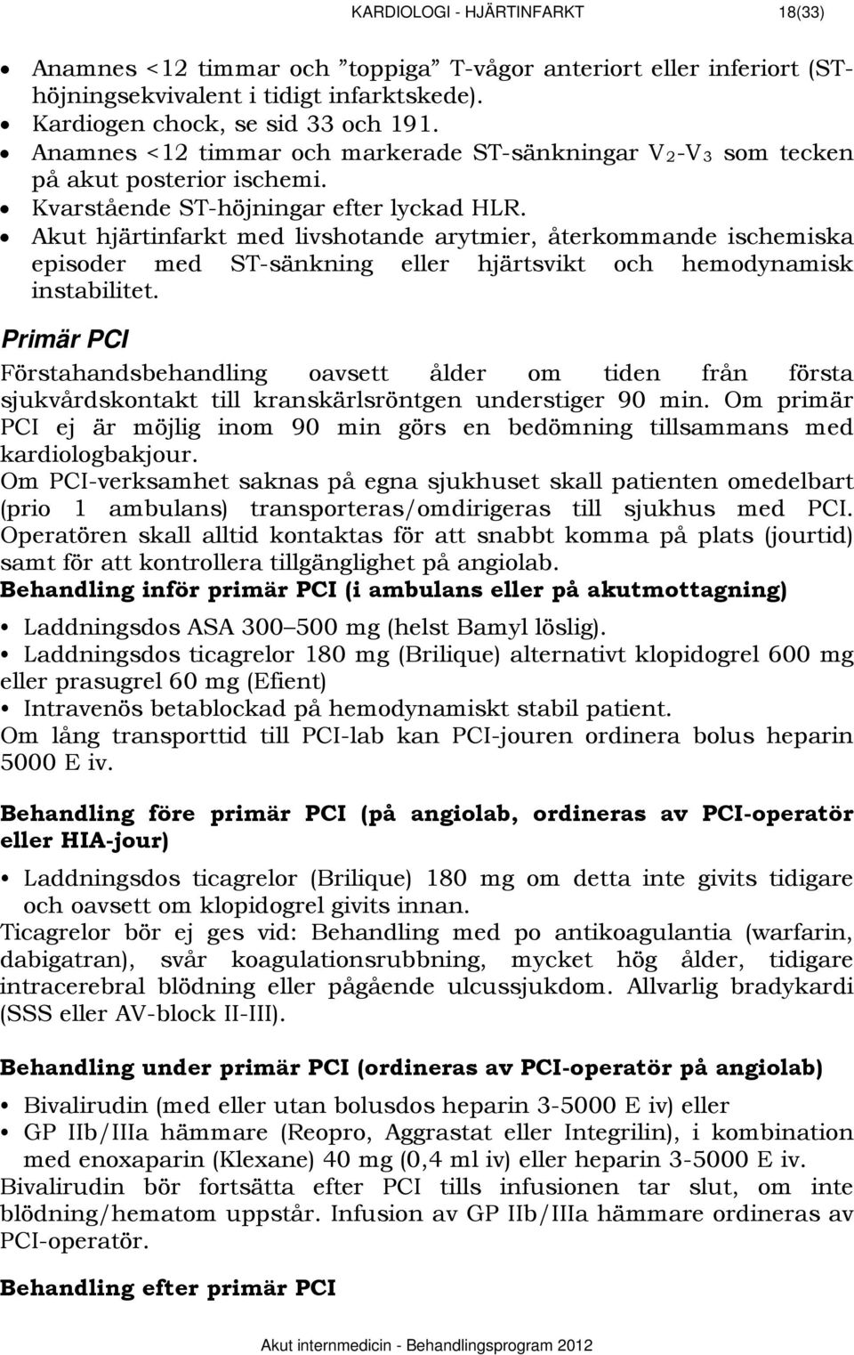 Akut hjärtinfarkt med livshotande arytmier, återkommande ischemiska episoder med ST-sänkning eller hjärtsvikt och hemodynamisk instabilitet.