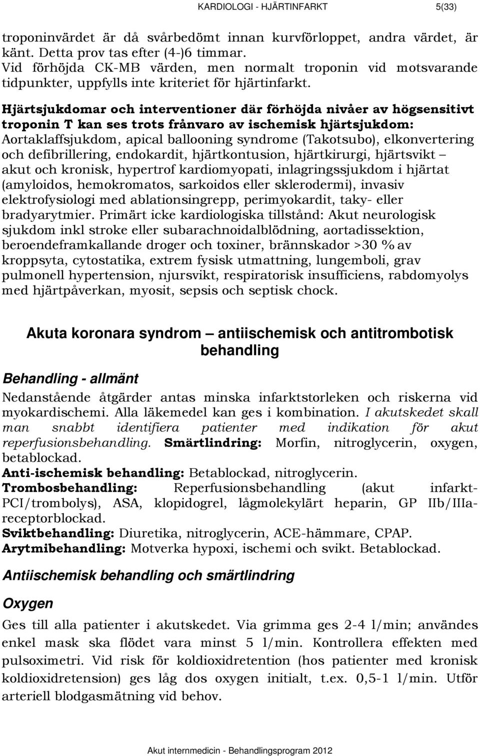 Hjärtsjukdomar och interventioner där förhöjda nivåer av högsensitivt troponin T kan ses trots frånvaro av ischemisk hjärtsjukdom: Aortaklaffsjukdom, apical ballooning syndrome (Takotsubo),