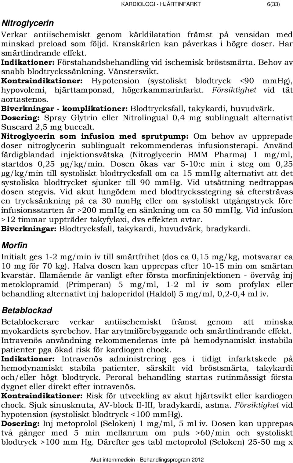 Kontraindikationer: Hypotension (systoliskt blodtryck <90 mmhg), hypovolemi, hjärttamponad, högerkammarinfarkt. Försiktighet vid tät aortastenos.