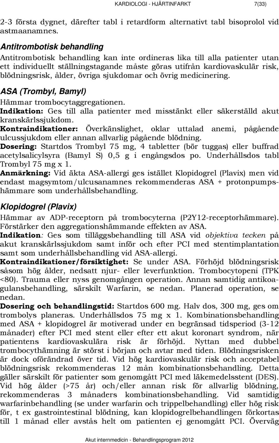 ålder, övriga sjukdomar och övrig medicinering. 728BASA (Trombyl, Bamyl) Hämmar trombocytaggregationen. Indikation: Ges till alla patienter med misstänkt eller säkerställd akut kranskärlssjukdom.