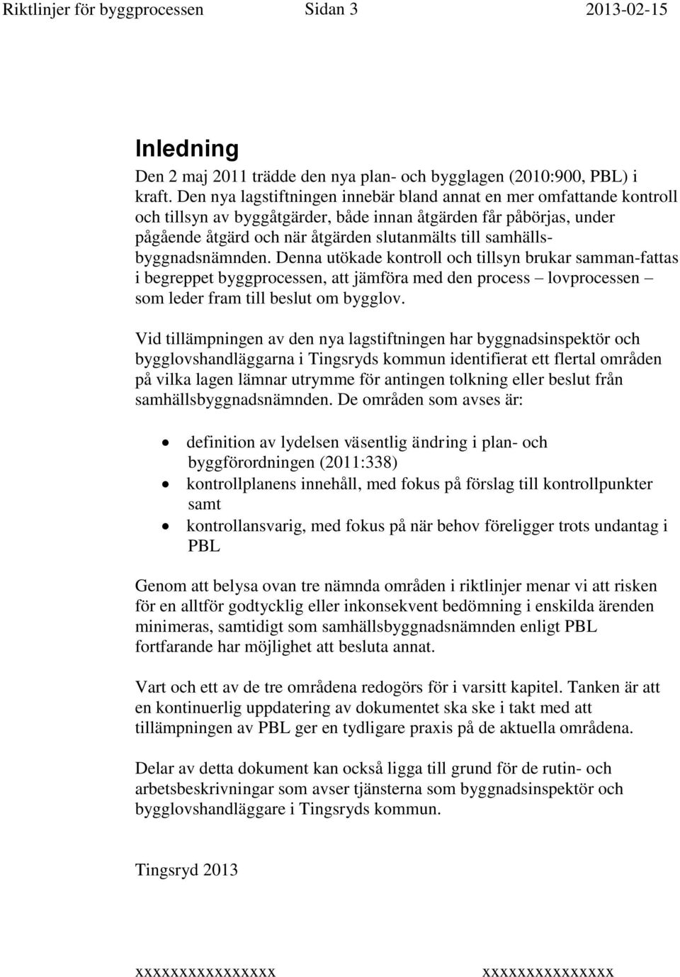 samhällsbyggnadsnämnden. Denna utökade kontroll och tillsyn brukar samman-fattas i begreppet byggprocessen, att jämföra med den process lovprocessen som leder fram till beslut om bygglov.