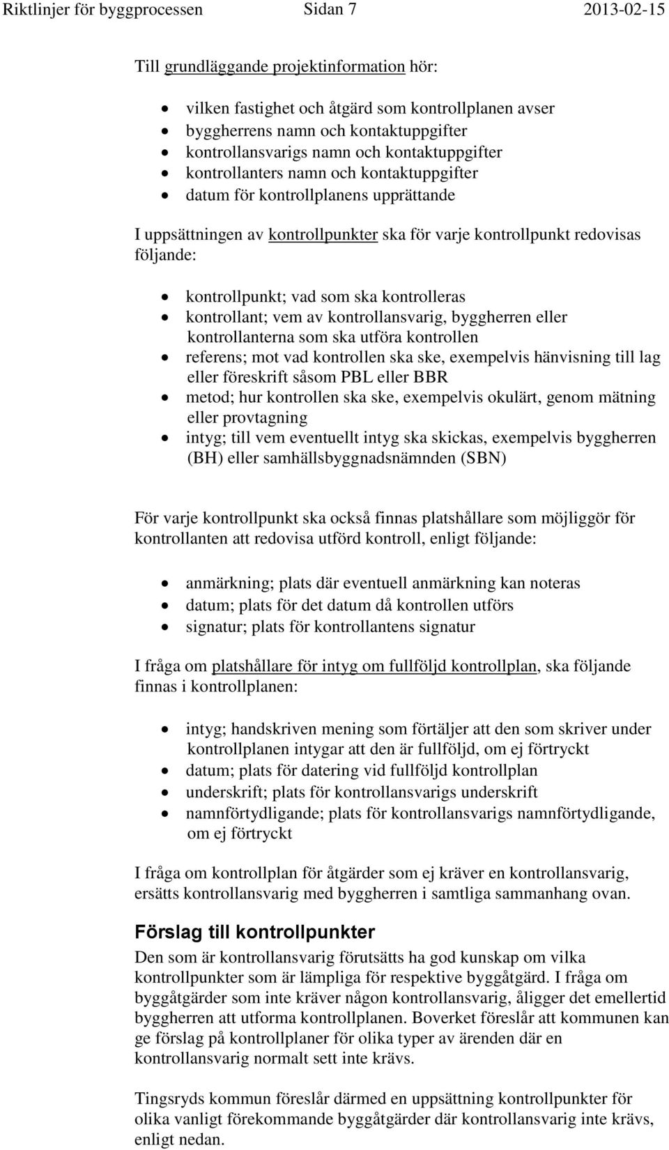 kontrollpunkt; vad som ska kontrolleras kontrollant; vem av kontrollansvarig, byggherren eller kontrollanterna som ska utföra kontrollen referens; mot vad kontrollen ska ske, exempelvis hänvisning