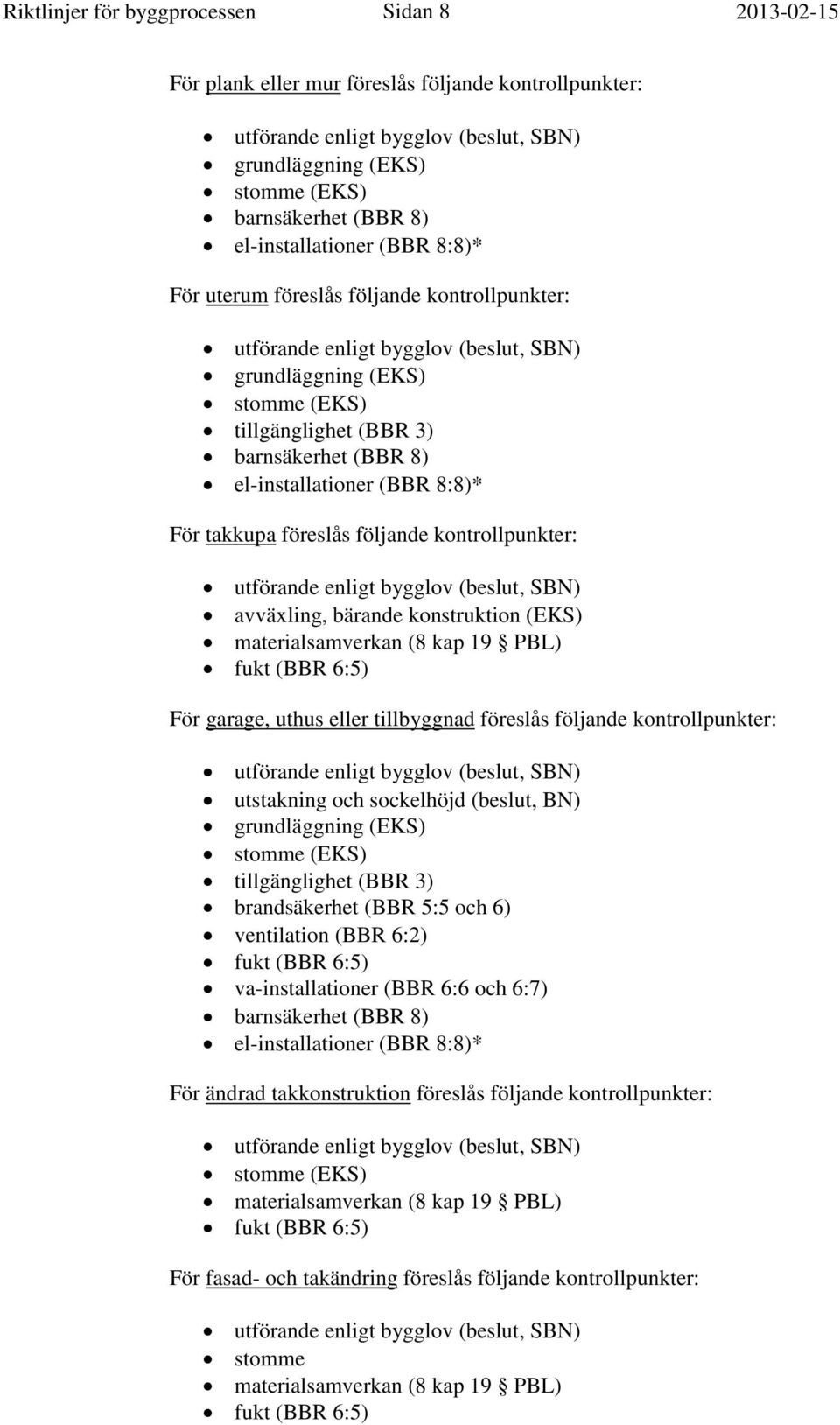 el-installationer (BBR 8:8)* För takkupa föreslås följande kontrollpunkter: utförande enligt bygglov (beslut, SBN) avväxling, bärande konstruktion (EKS) materialsamverkan (8 kap 19 PBL) fukt (BBR