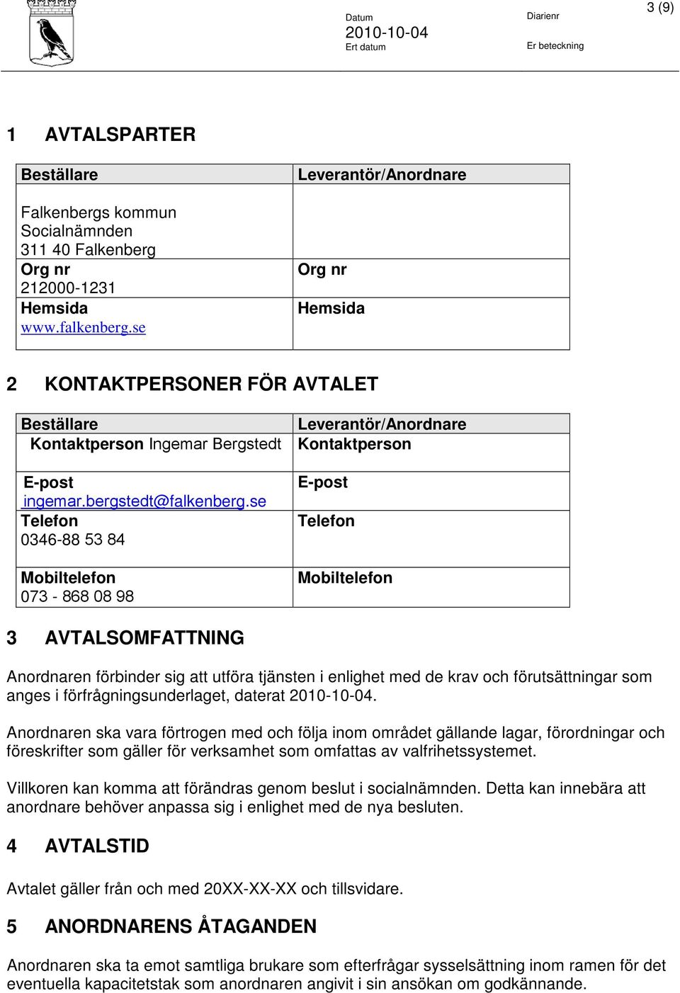 se Telefon 0346-88 53 84 Mobiltelefon 073-868 08 98 E-post Telefon Mobiltelefon 3 AVTALSOMFATTNING Anordnaren förbinder sig att utföra tjänsten i enlighet med de krav och förutsättningar som anges i