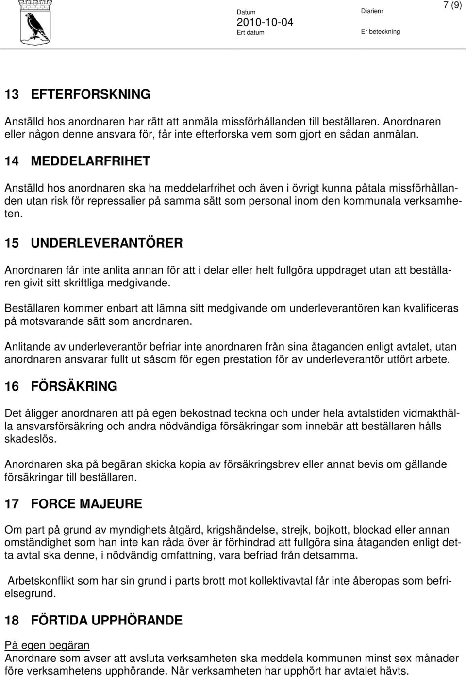 15 UNDERLEVERANTÖRER Anordnaren får inte anlita annan för att i delar eller helt fullgöra uppdraget utan att beställaren givit sitt skriftliga medgivande.