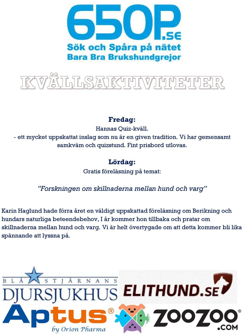Lördag: Gratis föreläsning på temat: Forskningen om skillnaderna mellan hund och varg Karin Haglund hade förra året en väldigt