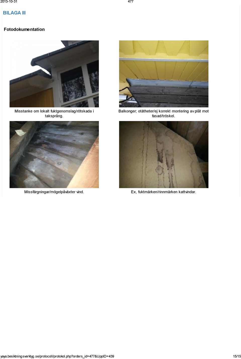 Balkonger; otätheter/ej korrekt montering av plåt mot fasad/tröskel.