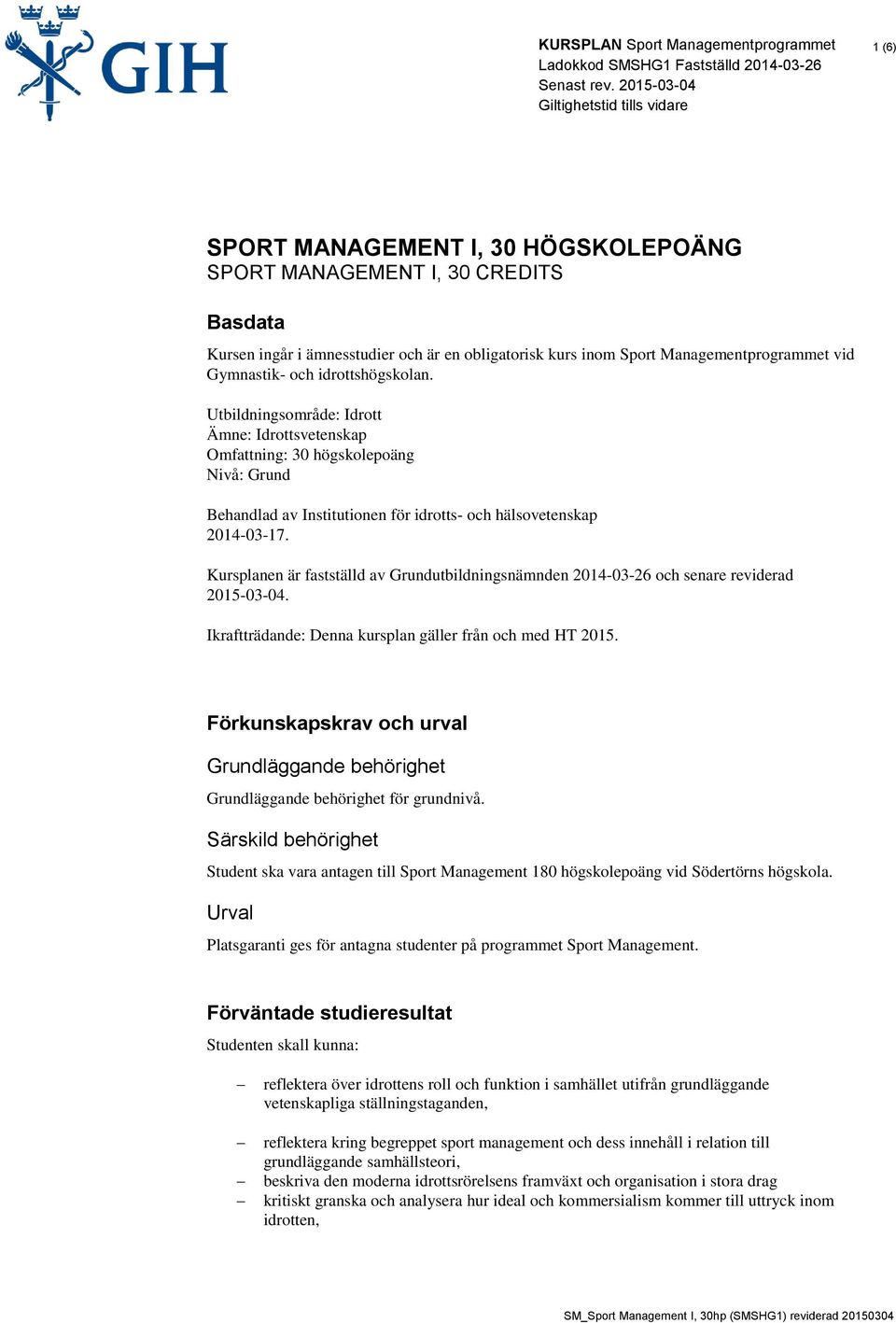 Kursplanen är fastställd av Grundutbildningsnämnden 2014-03-26 och senare reviderad 2015-03-04. Ikraftträdande: Denna kursplan gäller från och med HT 2015.