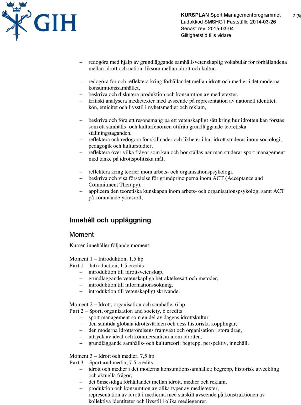 nationell identitet, kön, etnicitet och livsstil i nyhetsmedier och reklam, beskriva och föra ett resonemang på ett vetenskapligt sätt kring hur idrotten kan förstås som ett samhälls- och