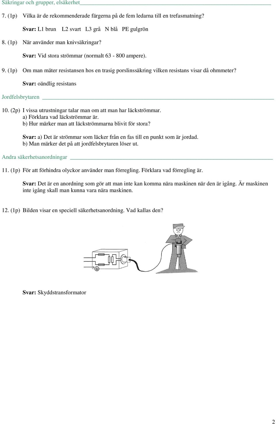 (2p) I via utrutningar talar man om att man har läcktrömmar. a) Förklara vad läcktrömmar är. b) Hur märker man att läcktrömmarna blivit för tora?