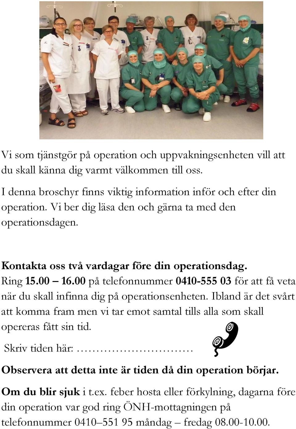 00 på telefonnummer 0410-555 03 för att få veta när du skall infinna dig på operationsenheten.