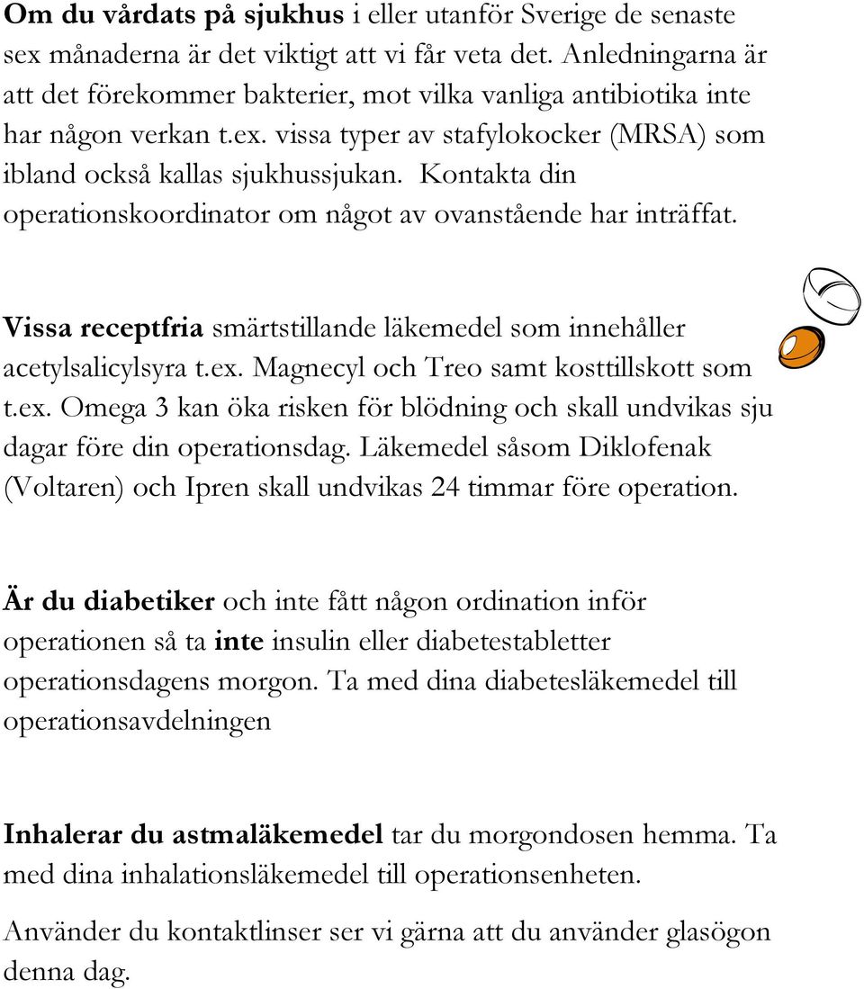 Kontakta din operationskoordinator om något av ovanstående har inträffat. Vissa receptfria smärtstillande läkemedel som innehåller acetylsalicylsyra t.ex. Magnecyl och Treo samt kosttillskott som t.