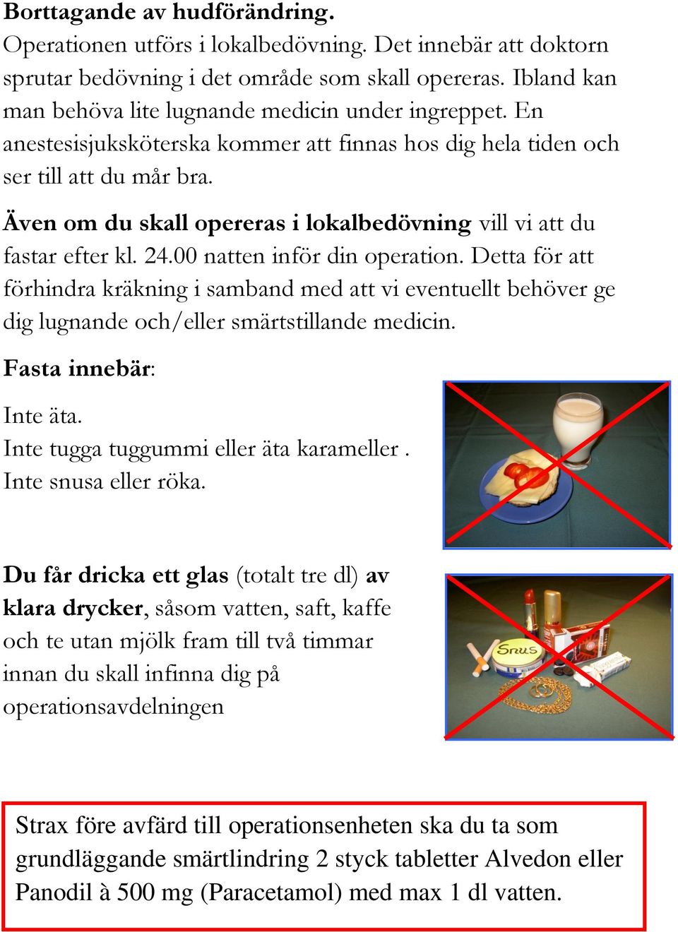 Även om du skall opereras i lokalbedövning vill vi att du fastar efter kl. 24.00 natten inför din operation.