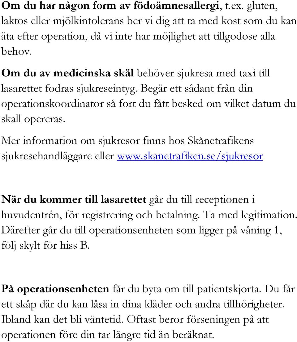 Mer information om sjukresor finns hos Skånetrafikens sjukresehandläggare eller www.skanetrafiken.