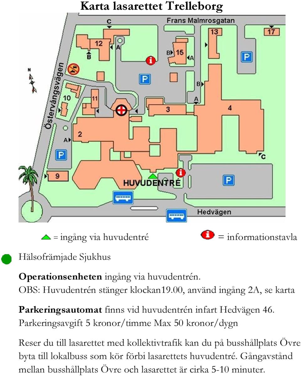 00, använd ingång 2A, se karta Parkeringsautomat finns vid huvudentrén infart Hedvägen 46.