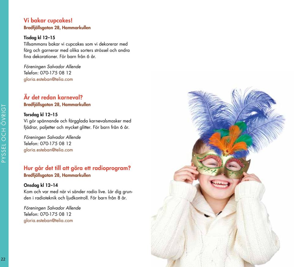 Bredfjällsgatan 28, Hammarkullen Torsdag kl 12 15 Vi gör spännande och färgglada karnevalsmasker med fjädrar, paljetter och mycket glitter. För barn från 6 år.