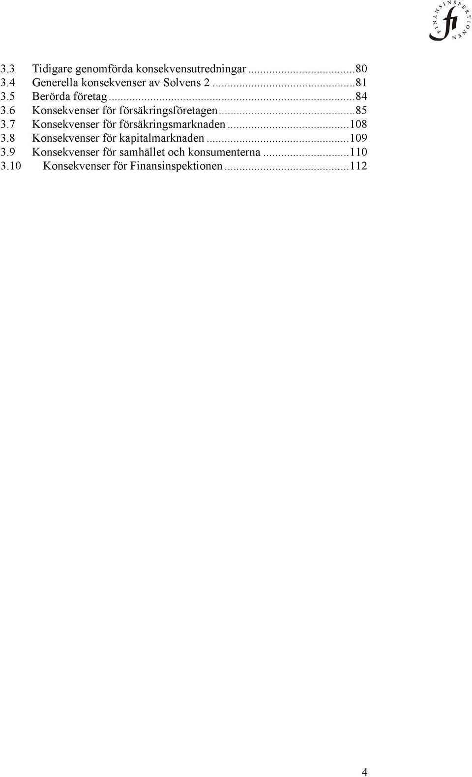 7 Konsekvenser för försäkringsmarknaden... 108 3.8 Konsekvenser för kapitalmarknaden... 109 3.