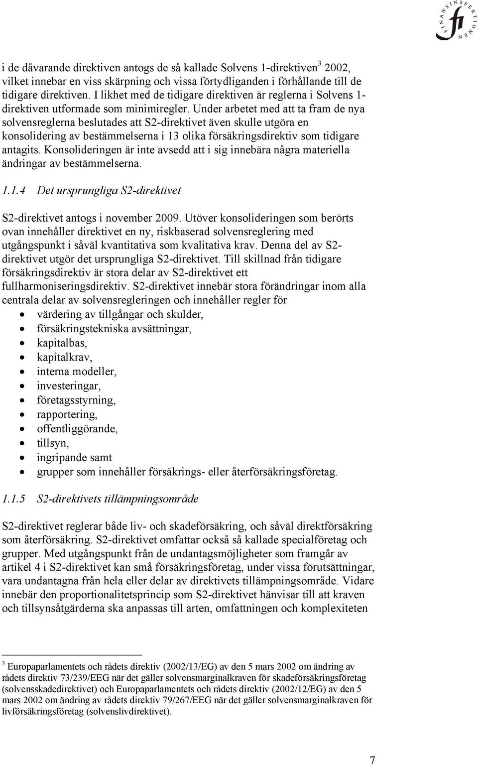 Under arbetet med att ta fram de nya solvensreglerna beslutades att S2-direktivet även skulle utgöra en konsolidering av bestämmelserna i 13 olika försäkringsdirektiv som tidigare antagits.