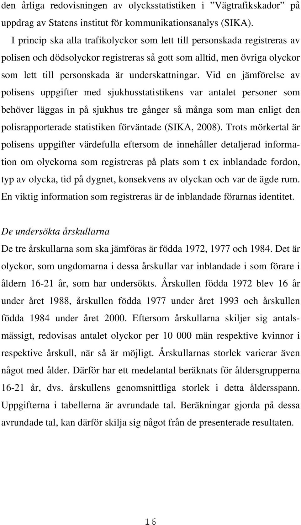 Vid en jämförelse av polisens uppgifter med sjukhusstatistikens var antalet personer som behöver läggas in på sjukhus tre gånger så många som man enligt den polisrapporterade statistiken förväntade