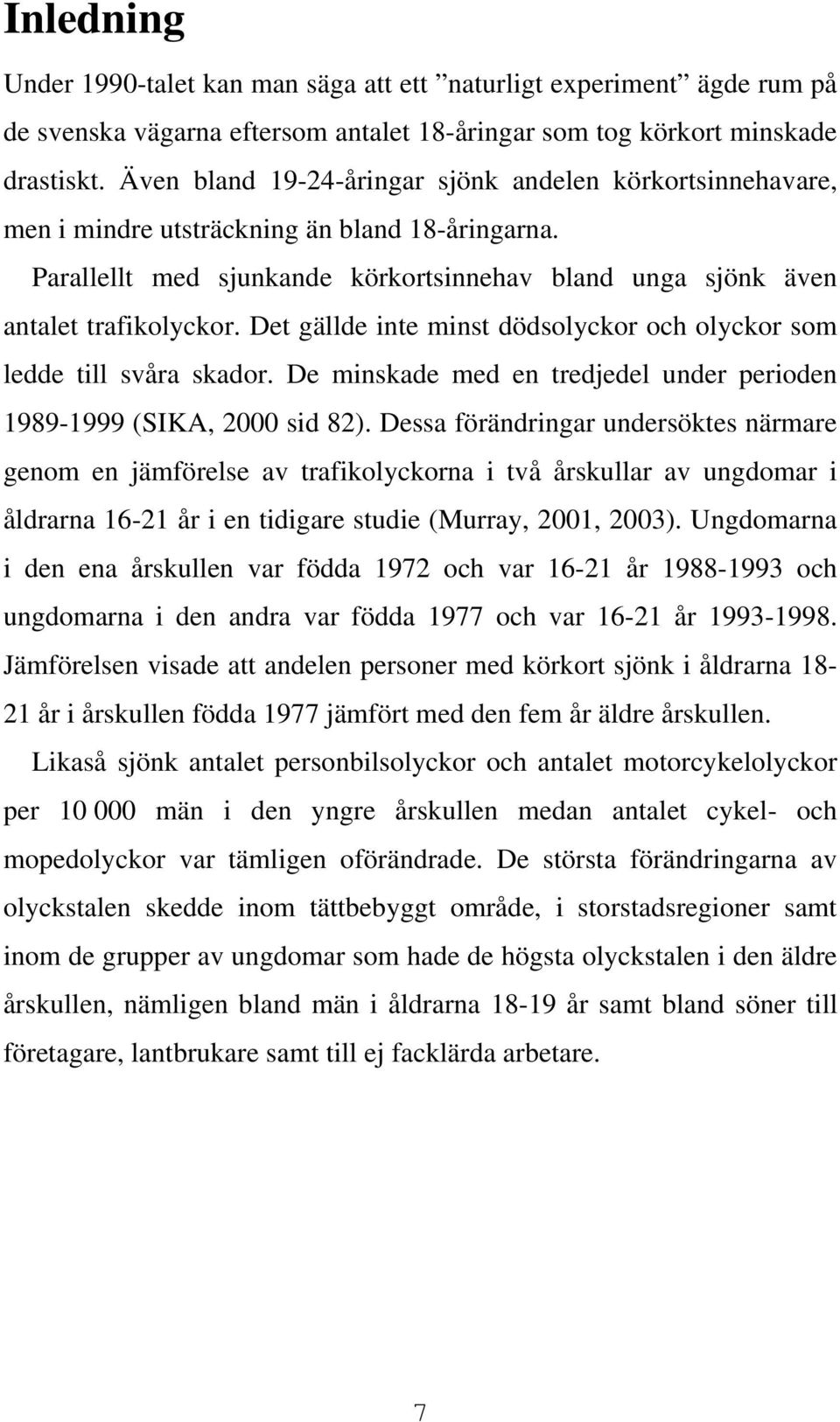 Det gällde inte minst dödsolyckor och olyckor som ledde till svåra skador. De minskade med en tredjedel under perioden 1989-1999 (SIKA, 2000 sid 82).