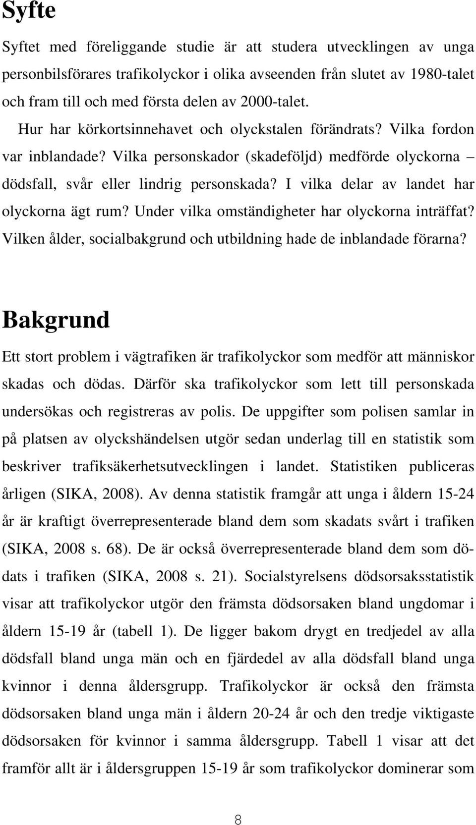 I vilka delar av landet har olyckorna ägt rum? Under vilka omständigheter har olyckorna inträffat? Vilken ålder, socialbakgrund och utbildning hade de inblandade förarna?