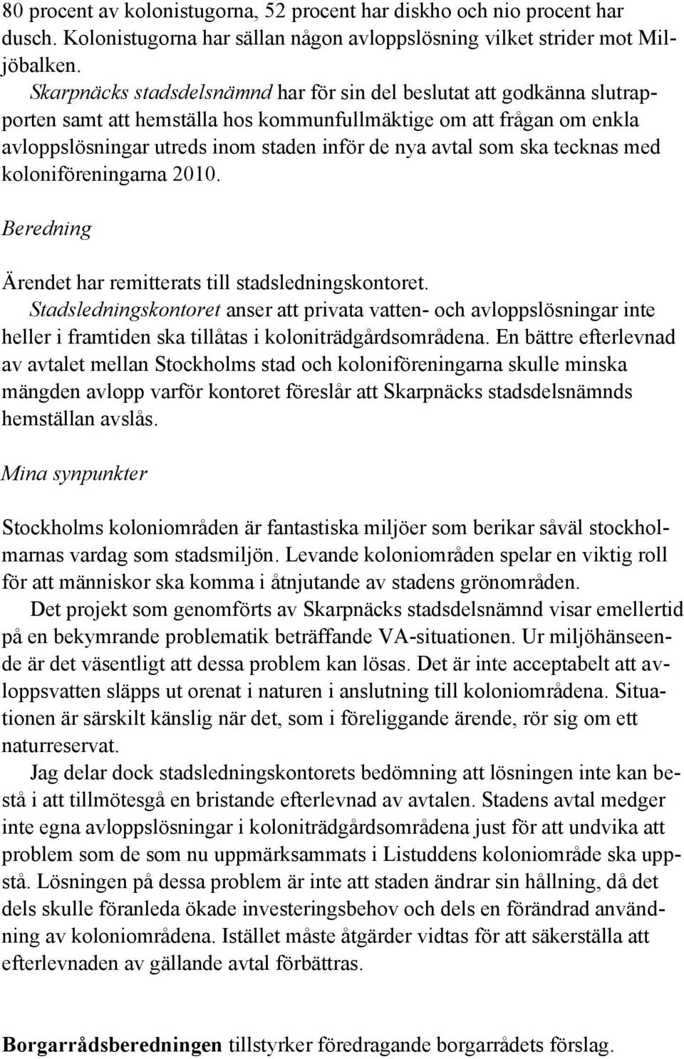 som ska tecknas med koloniföreningarna 2010. Beredning Ärendet har remitterats till stadsledningskontoret.