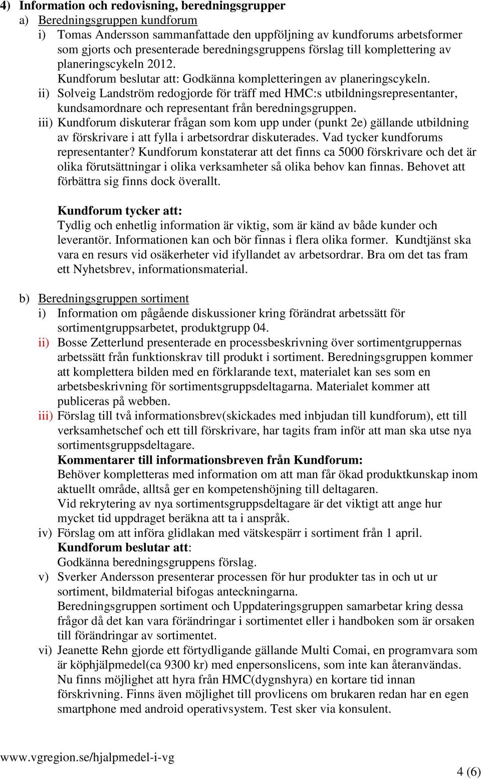 ii) Solveig Landström redogjorde för träff med HMC:s utbildningsrepresentanter, kundsamordnare och representant från beredningsgruppen.