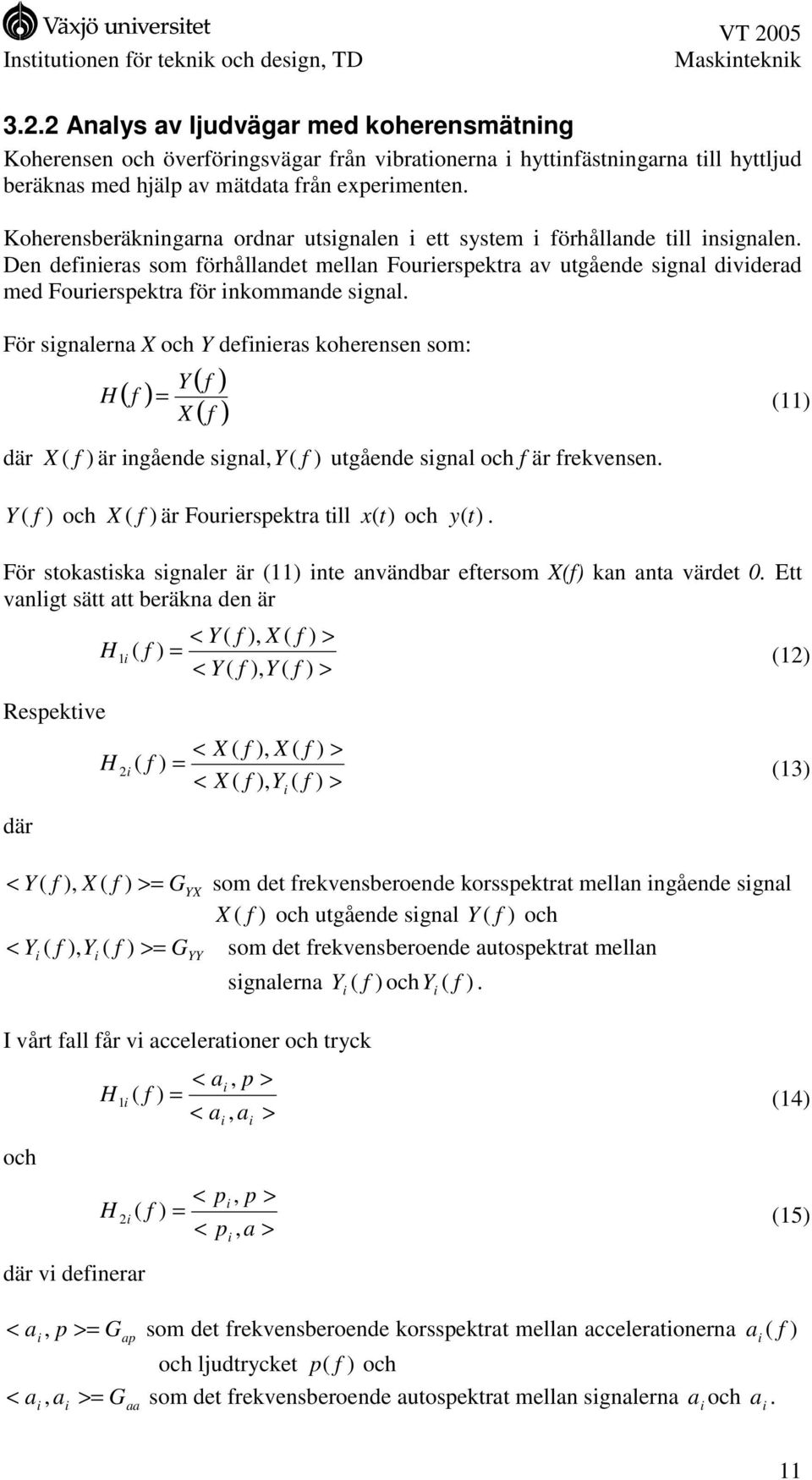 Den definieras som förhållandet mellan Fourierspektra av utgående signal dividerad med Fourierspektra för inkommande signal.