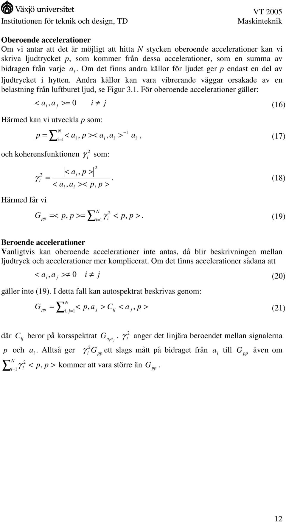 För oberoende accelerationer gäller: a i, a >= 0 i j (16) < j Härmed kan vi utveckla p som: p = N i = 1 < a 2 och koherensfunktionen γ i som: Härmed får vi 1 i, p >< ai, ai > ai, (17) < ai, p > 2 γ i