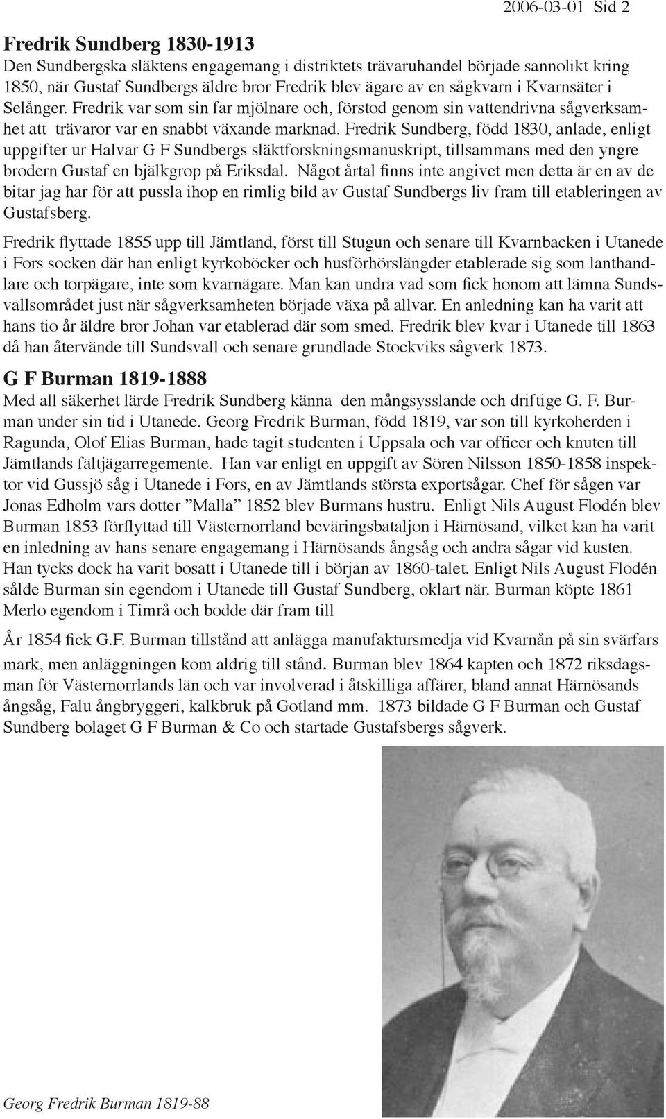 Fredrik Sundberg, född 1830, anlade, enligt uppgifter ur Halvar G F Sundbergs släktforskningsmanuskript, tillsammans med den yngre brodern Gustaf en bjälkgrop på Eriksdal.
