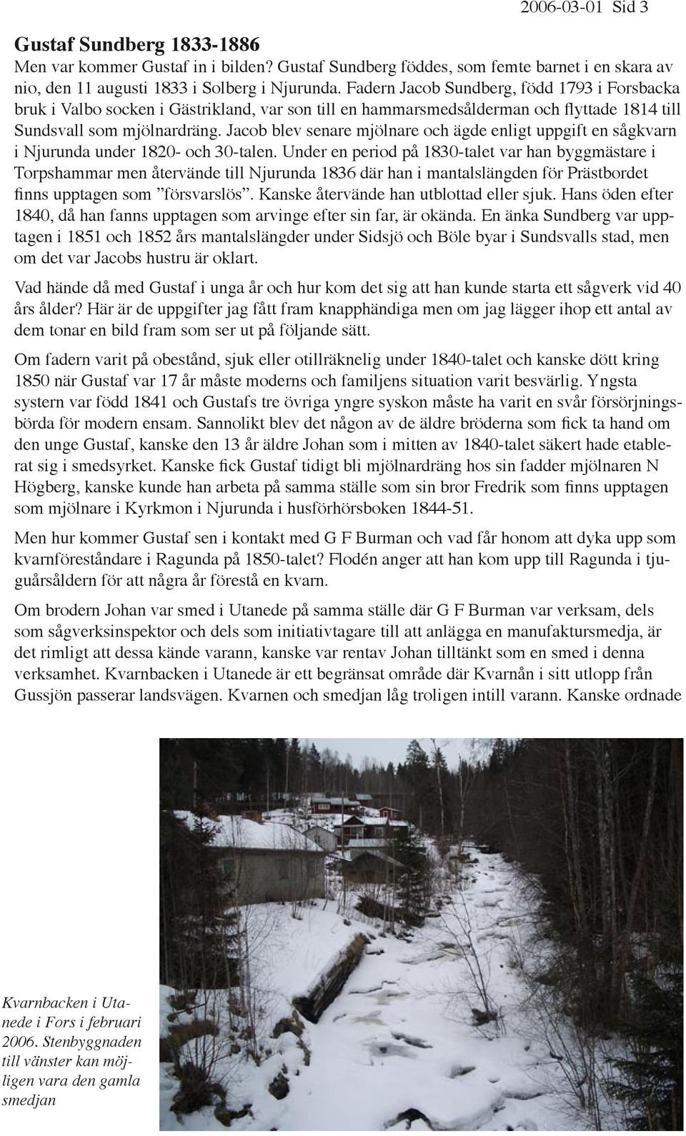 Jacob blev senare mjölnare och ägde enligt uppgift en sågkvarn i Njurunda under 1820- och 30-talen.