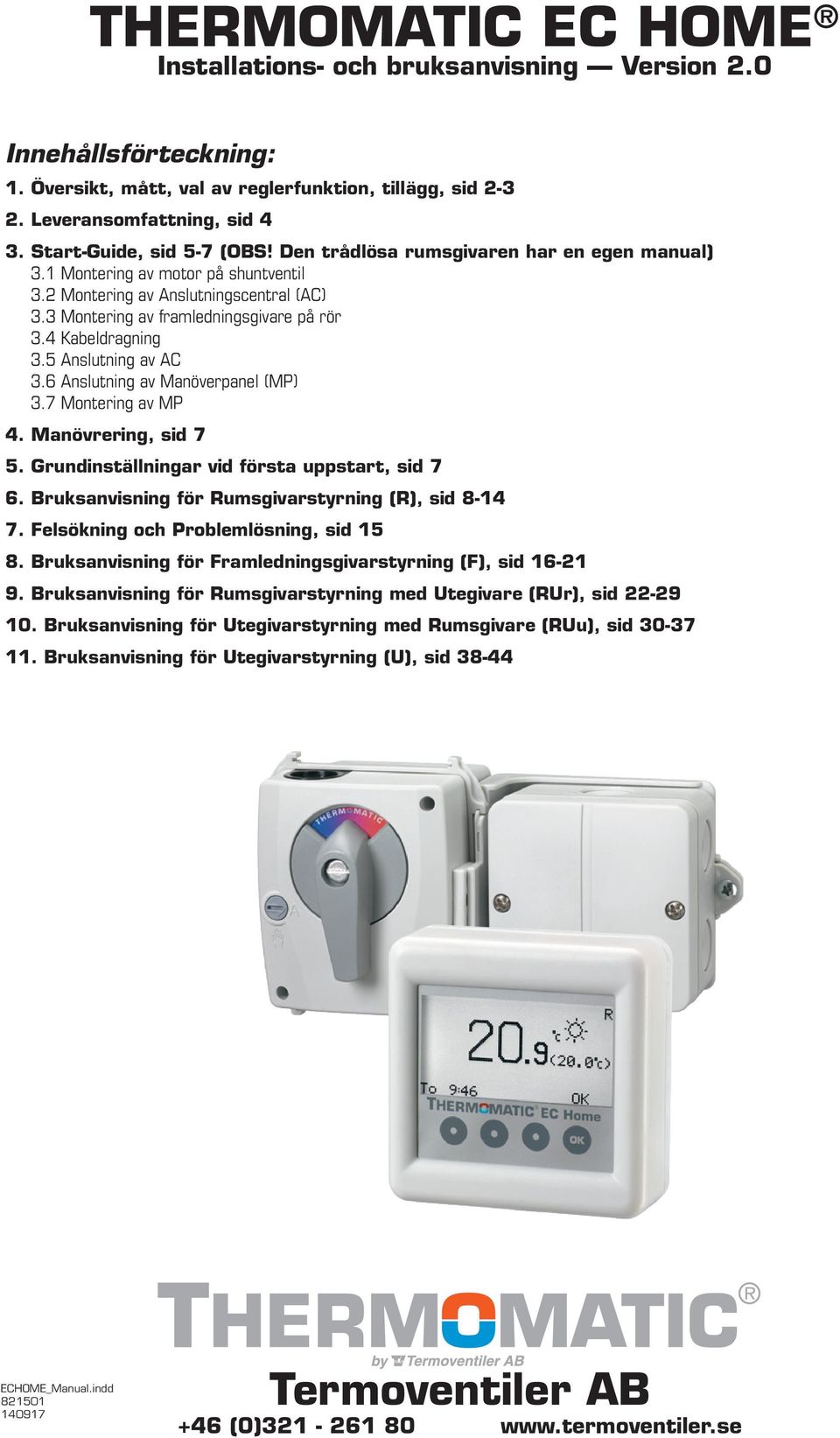 4 Kabeldragning 3.5 Anslutning av AC 3.6 Anslutning av Manöverpanel (MP) 3.7 Montering av MP 4. Manövrering, sid 7 5. Grundinställningar vid första uppstart, sid 7 6.