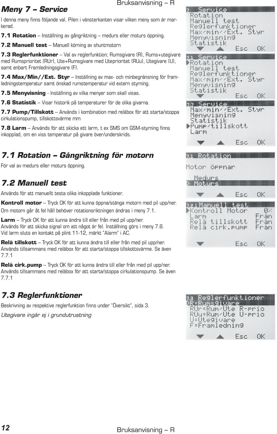 4 Max/Min//Ext. Styr Inställning av max- och minbegränsning för framledningstemperatur samt önskad rumstemperatur vid extern styrning. 7.