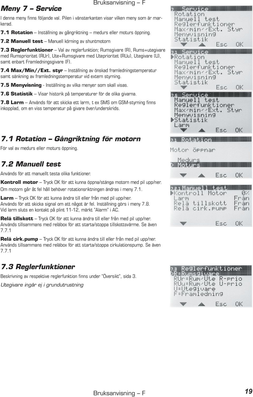 4 Max/Min//Ext. styr Inställning av önskad framledningstemperatur samt sänkning av framledningstemperatur vid extern styrning. 7.5 Menyvisning - Inställning av vilka menyer som skall visas. 7.6 Statistik Visar historik på temperaturer för de olika givarna.