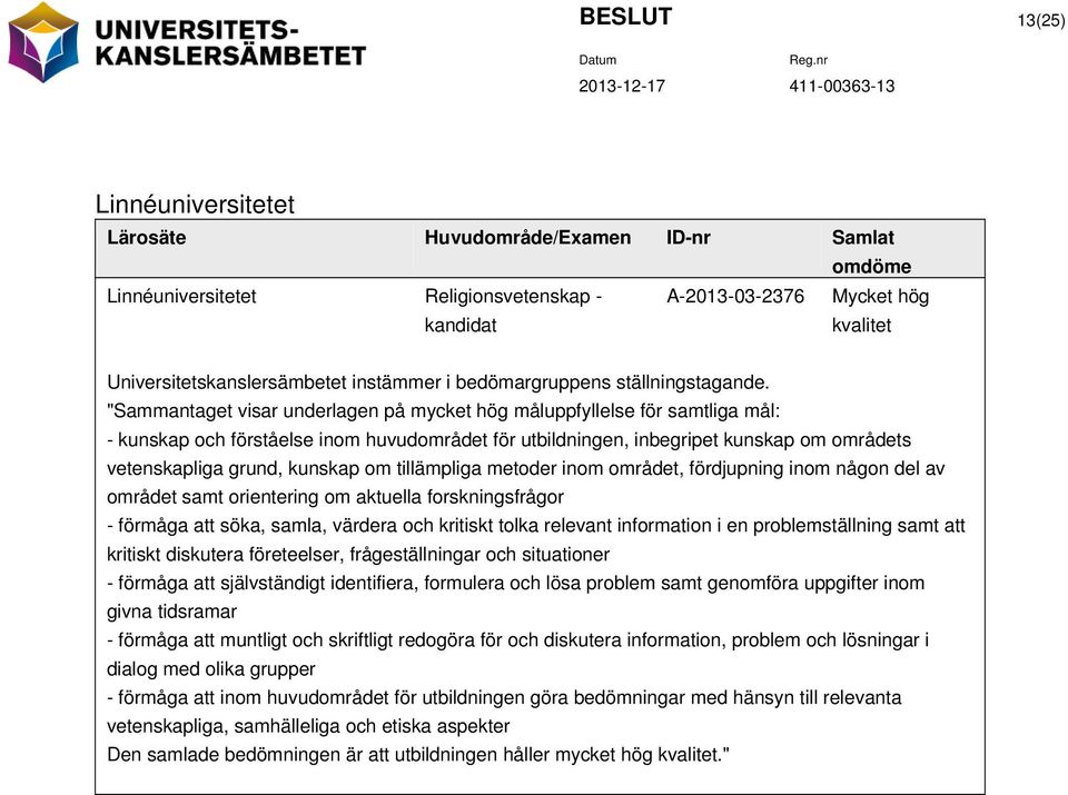 "Sammantaget visar underlagen på mycket hög måluppfyllelse för samtliga mål: - kunskap och förståelse inom huvudområdet för utbildningen, inbegripet kunskap om områdets vetenskapliga grund, kunskap