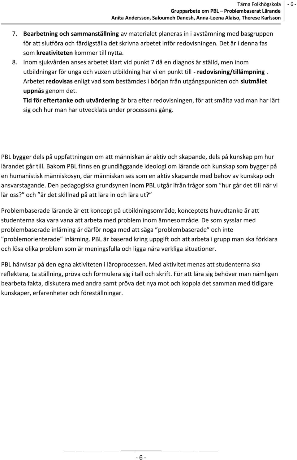 Inom sjukvården anses arbetet klart vid punkt 7 då en diagnos är ställd, men inom utbildningar för unga och vuxen utbildning har vi en punkt till - redovisning/tillämpning.