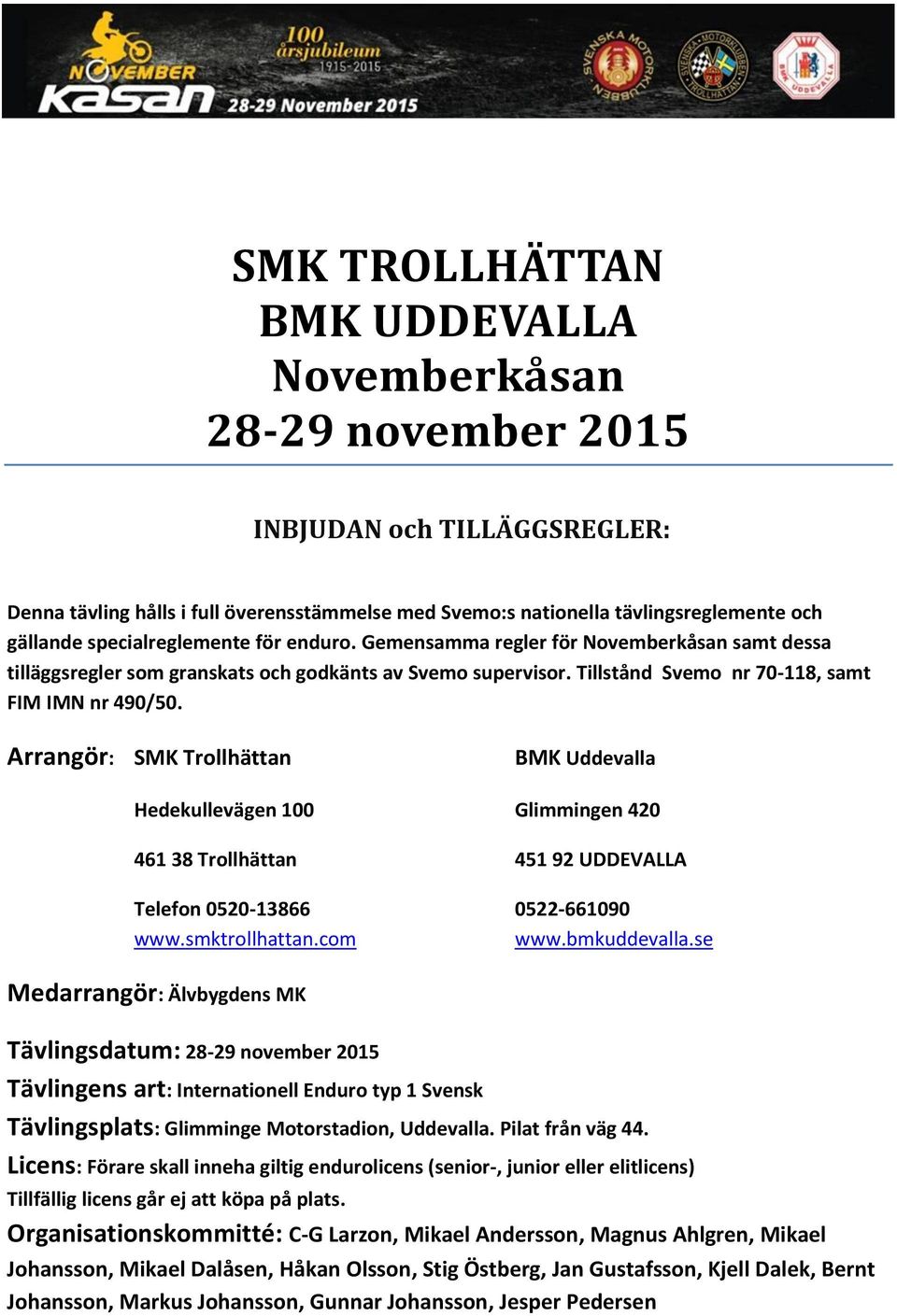Arrangör: SMK Trollhättan BMK Uddevalla Hedekullevägen 100 Glimmingen 420 461 38 Trollhättan 451 92 UDDEVALLA Telefon 0520-13866 0522-661090 www.smktrollhattan.com www.bmkuddevalla.