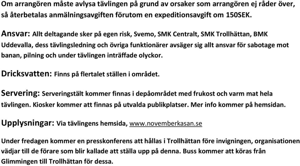 och under tävlingen inträffade olyckor. Dricksvatten: Finns på flertalet ställen i området. Servering: Serveringstält kommer finnas i depåområdet med frukost och varm mat hela tävlingen.