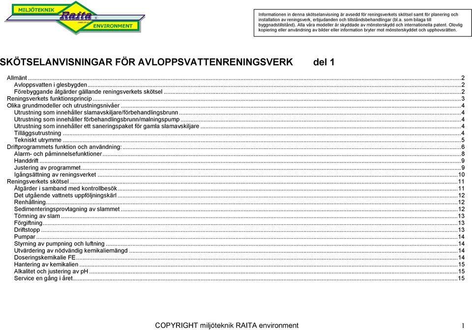 Olovlig kopiering eller användning av bilder eller information bryter mot mönsterskyddet och upphovsrätten. SKÖTSELANVISNINGAR FÖR AVLOPPSVATTENRENINGSVERK del 1 Allmänt...2 Avloppsvatten i glesbygden.