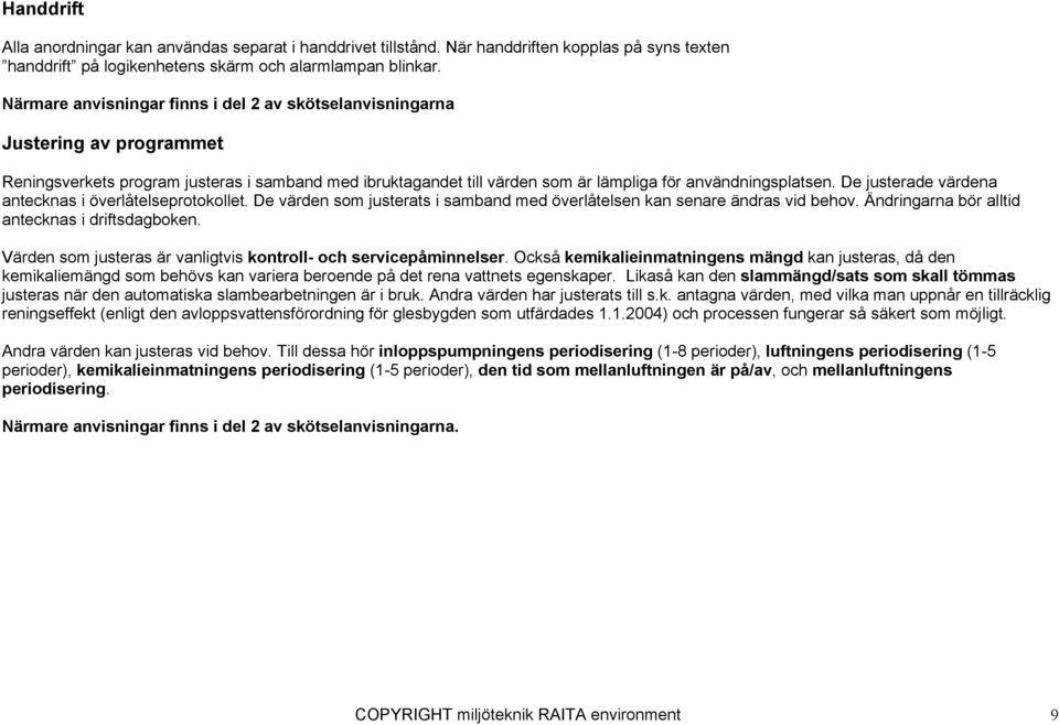 De justerade värdena antecknas i överlåtelseprotokollet. De värden som justerats i samband med överlåtelsen kan senare ändras vid behov. Ändringarna bör alltid antecknas i driftsdagboken.