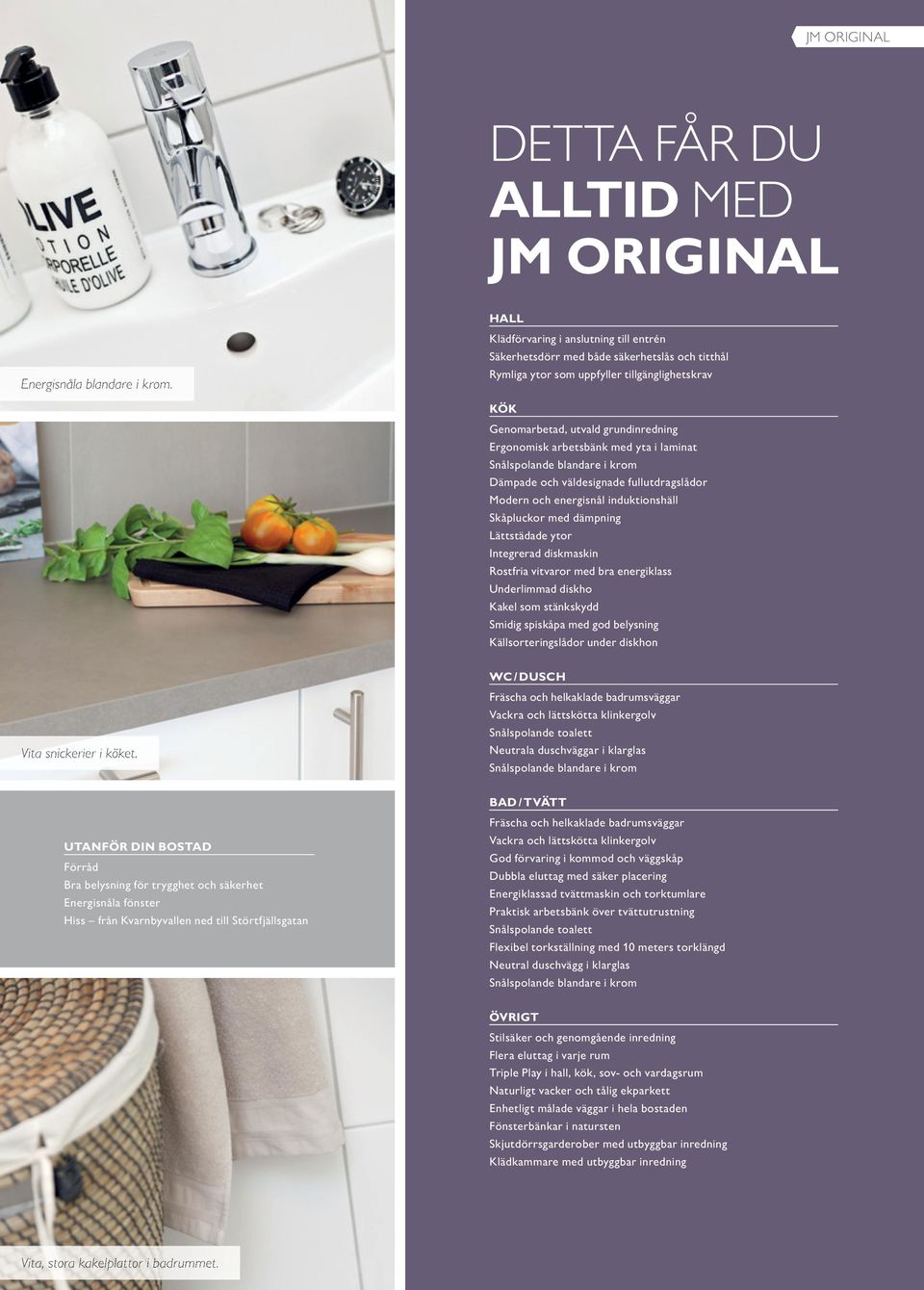 arbetsbänk med yta i laminat Snålspolande blandare i krom Dämpade och väldesignade fullutdragslådor Modern och energisnål induktionshäll Skåpluckor med dämpning Lättstädade ytor Integrerad diskmaskin