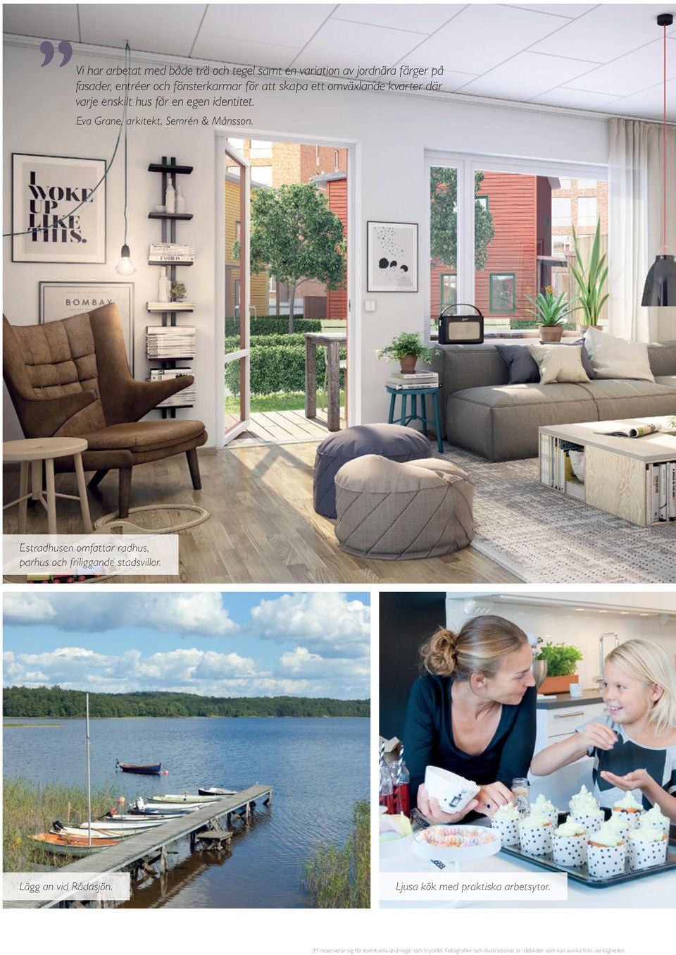 Estradhusen omfattar radhus, parhus och friliggande stadsvillor. Lägg an vid Rådasjön. Ljusa kök med praktiska arbetsytor.