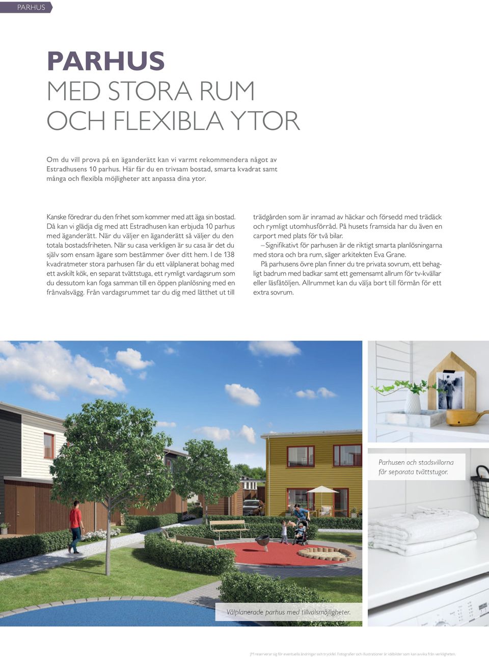 Då kan vi glädja dig med att Estradhusen kan erbjuda 10 parhus med äganderätt. När du väljer en äganderätt så väljer du den totala bostadsfriheten.
